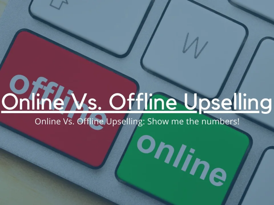 Online vs. Offline Upselling – Show Me the Numbers!