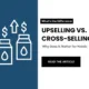 Upselling vs. Cross-Selling: What's the Difference and Why Does It Matter for Hotels?